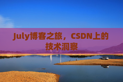 July博客之旅，CSDN上的技术洞察